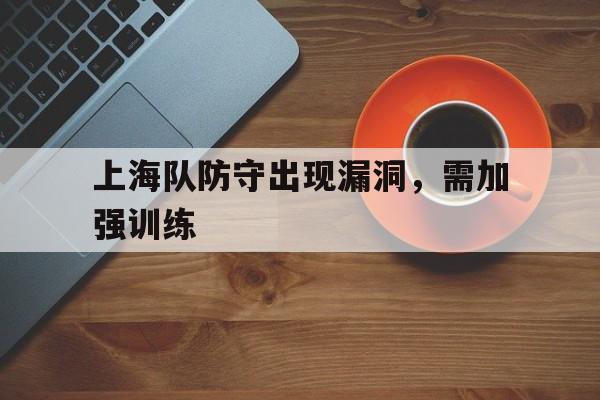 上海队防守出现漏洞,需加强训练