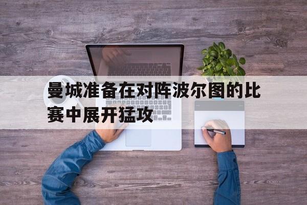 曼城准备在对阵波尔图的比赛中展开猛攻